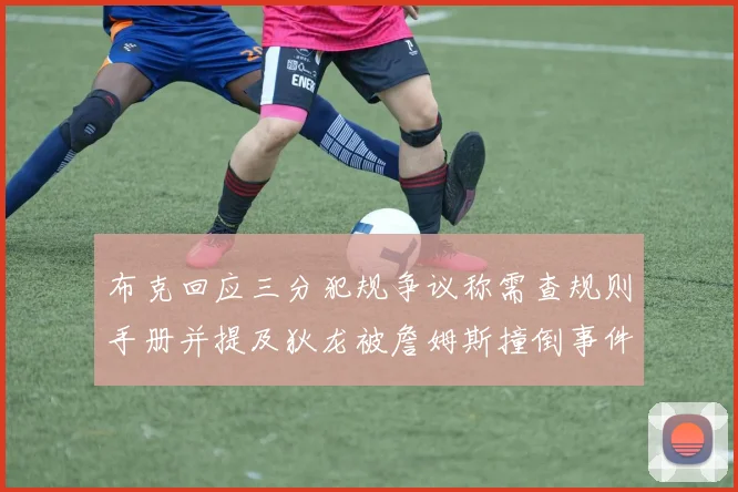 布克回应三分犯规争议称需查规则手册并提及狄龙被詹姆斯撞倒事件