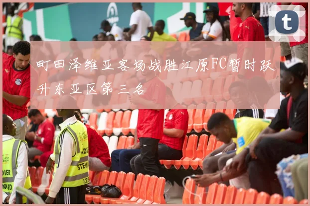 町田泽维亚客场战胜江原FC暂时跃升东亚区第三名